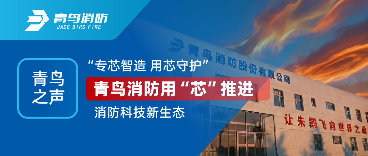 青鳥(niǎo)之聲 I &ldquo;專芯智造 用芯守護(hù)&rdquo;，青鳥(niǎo)消防用&ldquo;芯&rdquo;推進(jìn)消防科技新生態(tài)